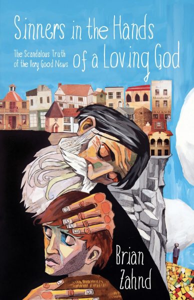 "Sinners in the Hands of an Loving God: The Scandalous Truth of the Very Good News" by Brian Zahnd